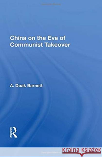 China on the Eve of Communist Takeover A. Doak Barnett 9780367155971