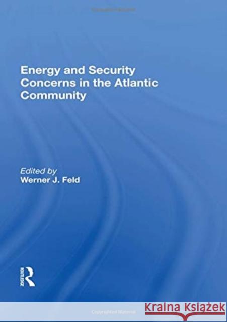 Energy and Security Concerns in the Atlantic Community Werner J. Feld 9780367156008 Routledge