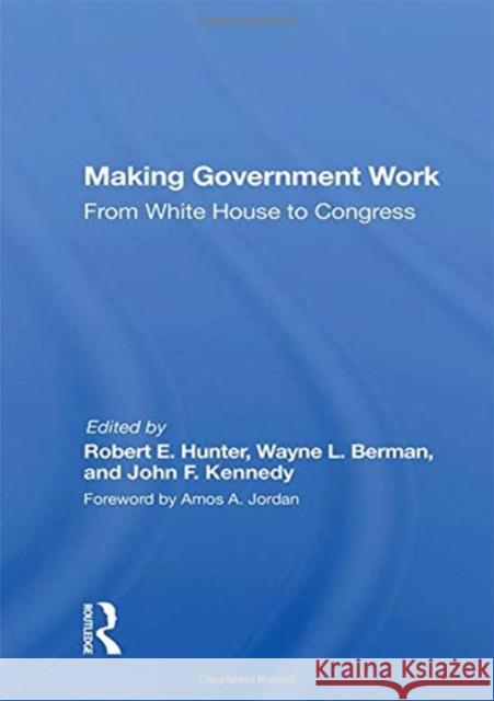 Making Government Work: From White House to Congress Robert E. Hunter 9780367156190 Routledge