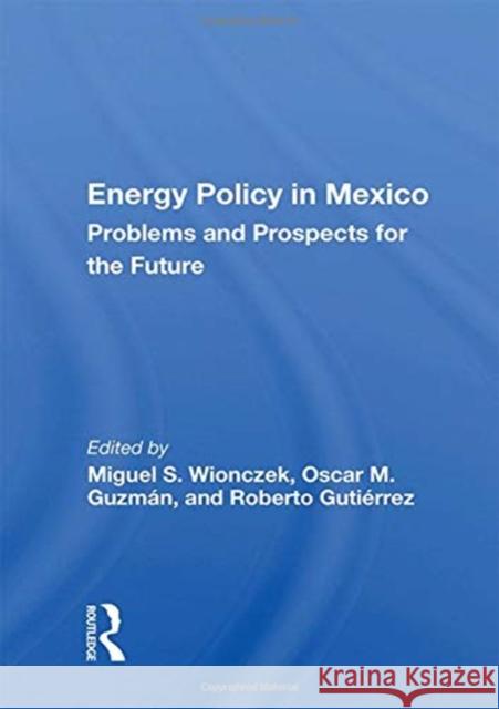 Energy Policy in Mexico: Prospects and Problems for the Future Miguel S. Wionczek 9780367156251 Routledge