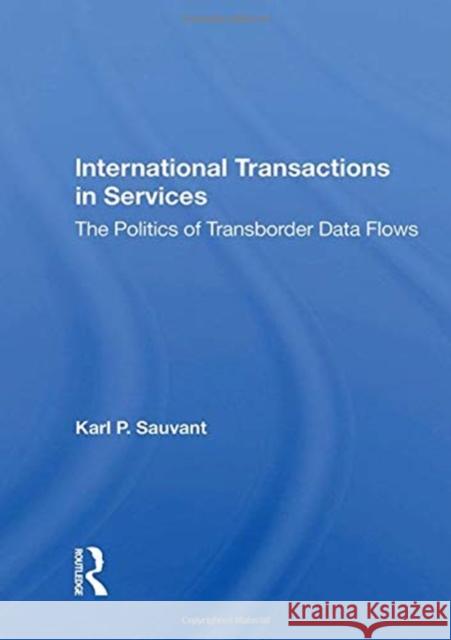 International Transactions in Services: The Politics of Transborder Data Flows Karl P. Sauvant 9780367156275