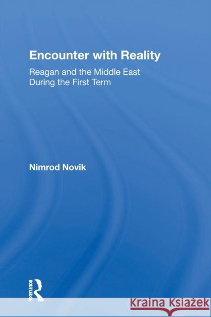 Encounter with Reality: Reagan and the Middle East During the First Term Nimrod Novik 9780367156305