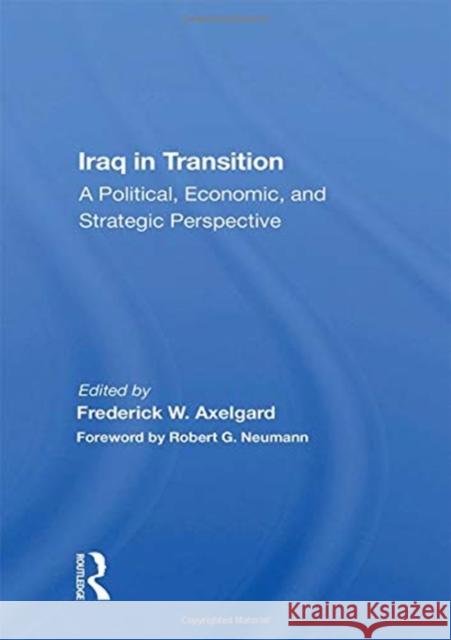 Iraq in Transition: A Political, Economic, and Strategic Perspective Frederick W. Axelgard 9780367156459 Routledge