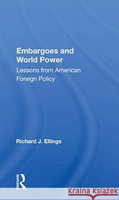 Embargoes and World Power: Lessons from American Foreign Policy Richard J. Ellings 9780367156572