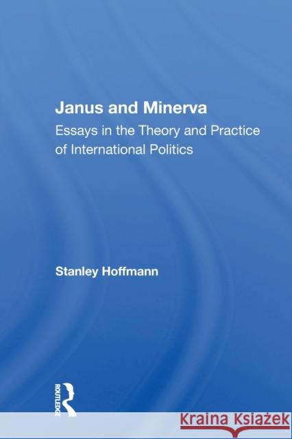 Janus and Minerva: Essays in the Theory and Practice of International Politics Stanley Hoffmann 9780367156619