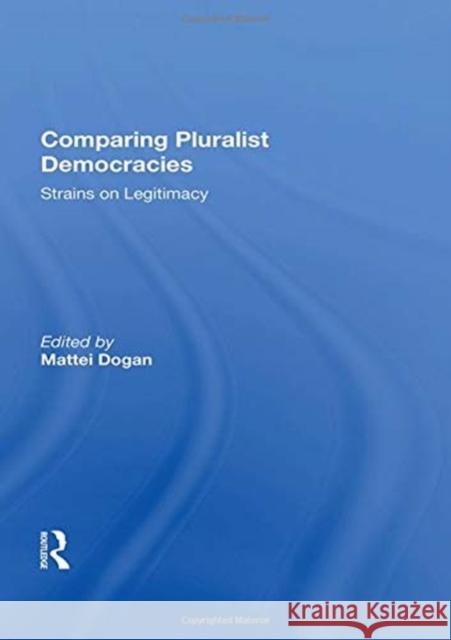 Comparing Pluralist Democracies: Strains on Legitimacy Mattei Dogan 9780367156633 Routledge