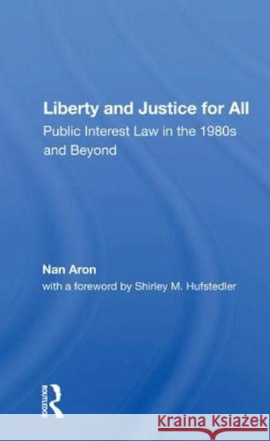 Liberty and Justice for All: Public Interest Law in the 1980s and Beyond Nan Aron 9780367156909 Routledge