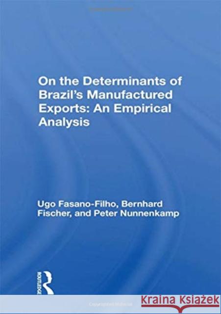 Determinants of Brazil's Manufactured Exports: An Empirical Analysis Ugo Fasano-Filho 9780367156954 Routledge