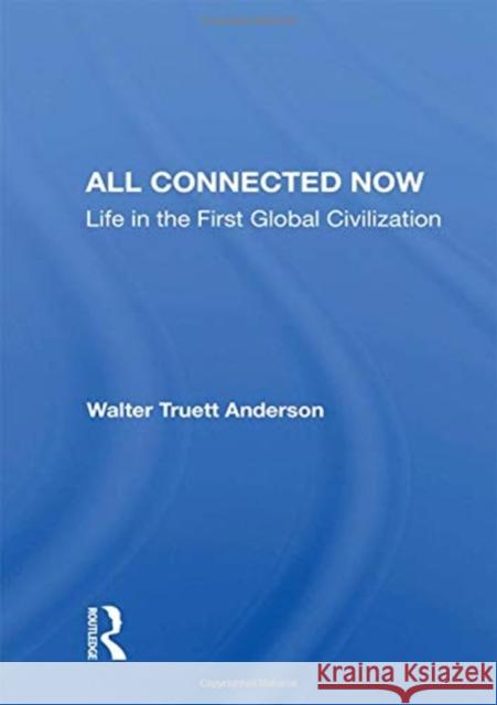 All Connected Now: Life in the First Global Civilization Walter Truett Anderson 9780367157135 Routledge