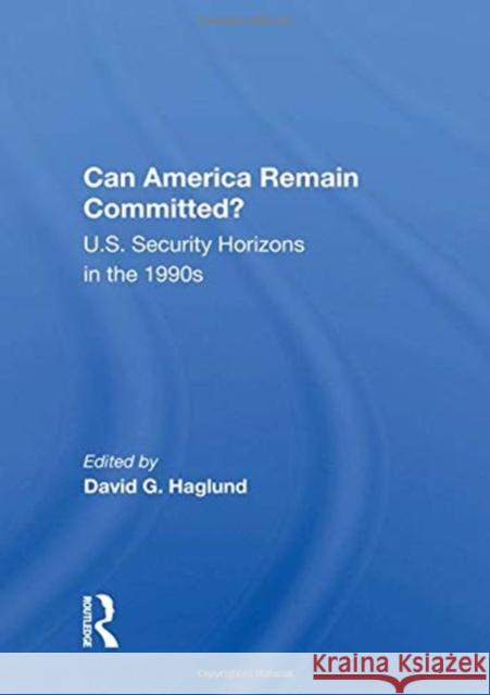 Can America Remain Committed?: U.S. Security Horizons in the 1990s David G. Haglund 9780367157333