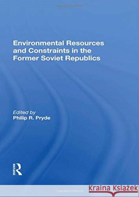 Environmental Resources and Constraints in the Former Soviet Republics Philip Pryde 9780367157357