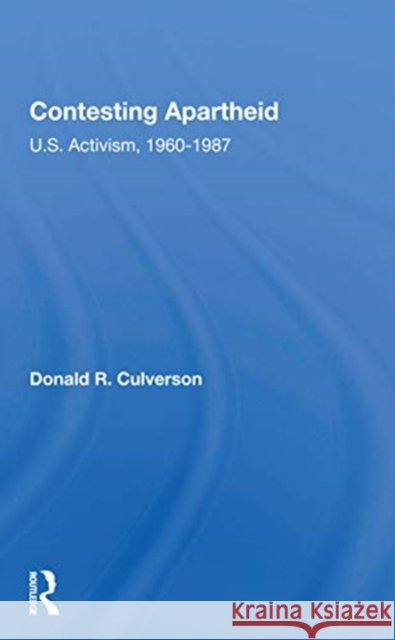 Contesting Apartheid: U.S. Activism, 1960-1987 Donald R. Culverson 9780367157388