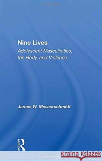 Nine Lives: Adolescent Masculinities, the Body, and Violence Messerschmidt, James W. 9780367157395