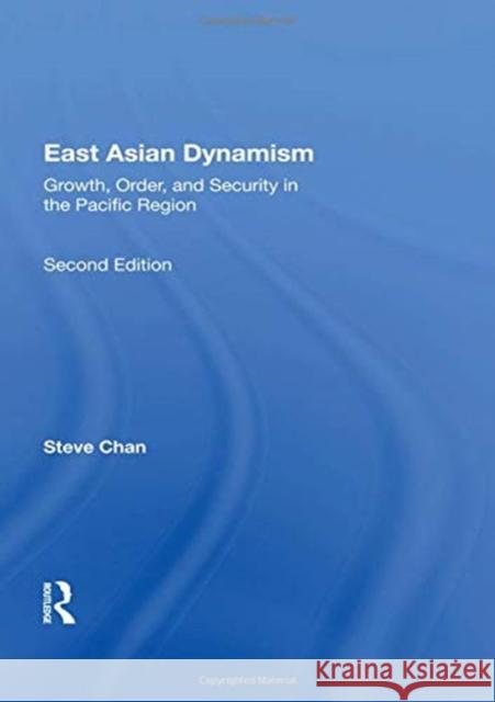 East Asian Dynamism: Growth, Order, and Security in the Pacific Region Chan, Steve 9780367157487