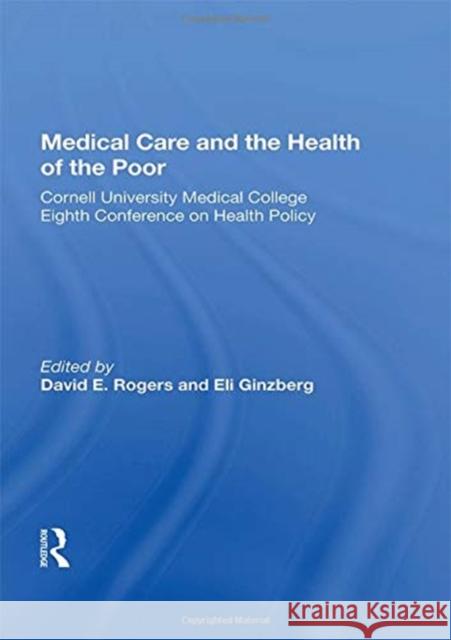 Medical Care and the Health of the Poor: Cornell University Medical College Eighth Conference on Health Policy Rogers, David E. 9780367157500 Routledge