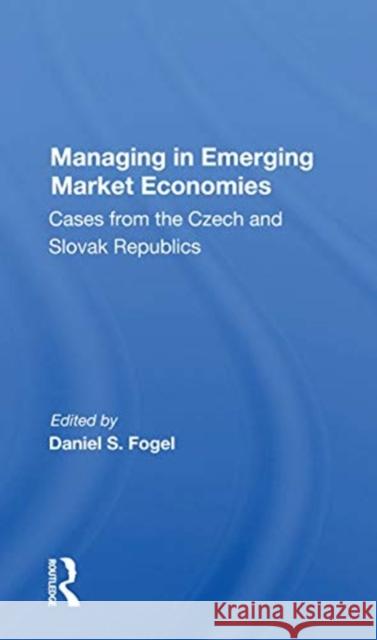Managing in Emerging Market Economies: Cases from the Czech and Slovak Republics Daniel S. Fogel 9780367157593