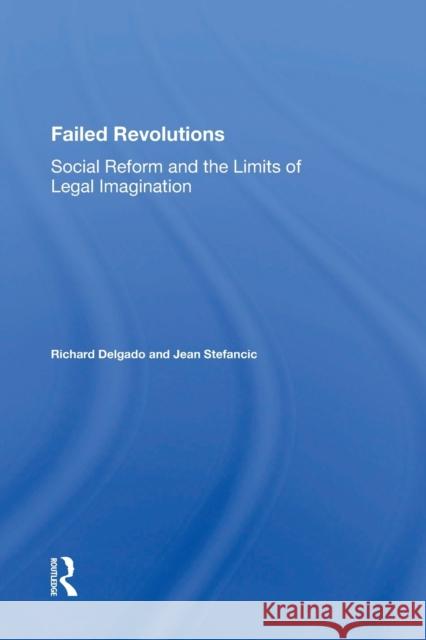 Failed Revolutions: Social Reform and the Limits of Legal Imagination Richard Delgado 9780367157630
