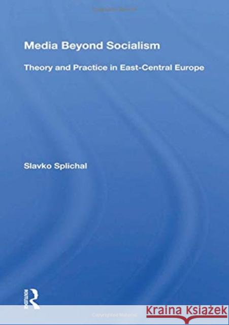 Media Beyond Socialism: Theory and Practice in East-Central Europe Slavko Splichal 9780367157647 Routledge