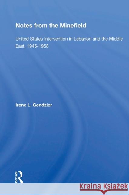 Notes from the Minefield: United States Intervention in Lebanon and the Middle East, 1945-1958 Irene L. Gendzier 9780367157821 Routledge