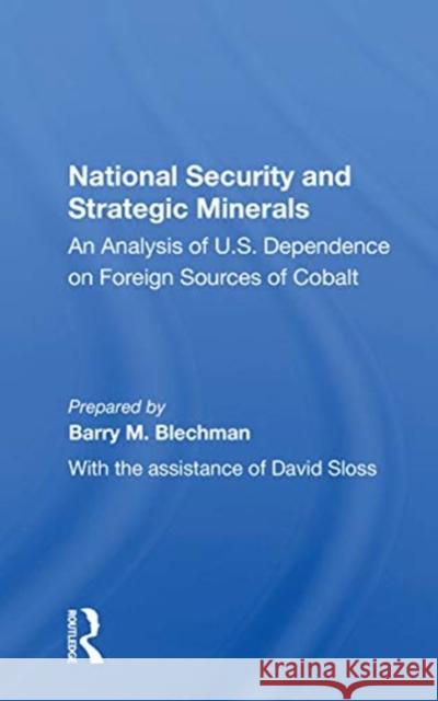 National Security and Strategic Minerals: An Analysis of U.S. Dependence on Foreign Sources of Cobalt Barry M. Blechman 9780367157906 Routledge