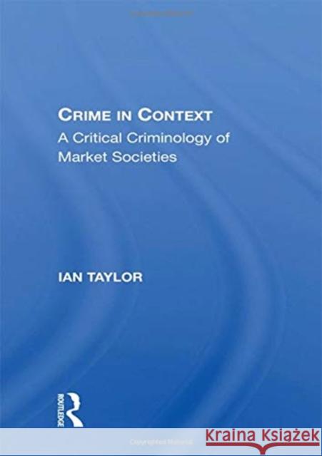 Crime in Context: A Critical Criminology of Market Societies Taylor, Ian 9780367157982 Routledge