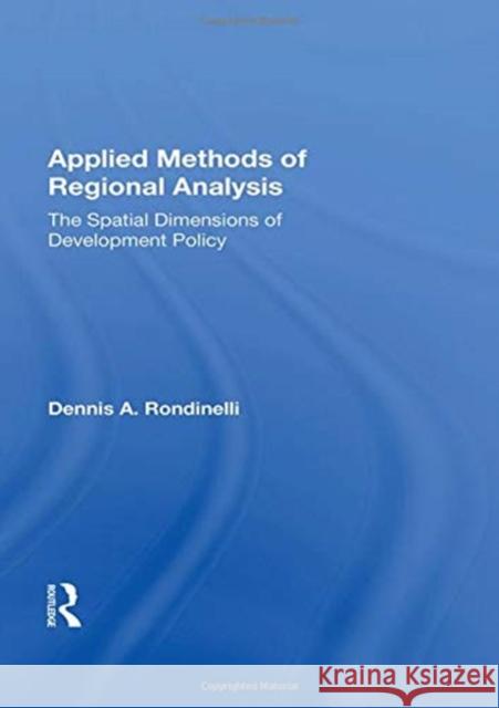 Applied Methods of Regional Analysis: The Spatial Dimensions of Development Policy Dennis A. Rondinelli 9780367158057