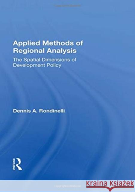 Applied Methods of Regional Analysis: The Spatial Dimensions of Development Policy Dennis A. Rondinelli 9780367158057 Routledge