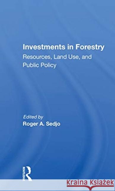 Investments in Forestry: Resources, Land Use, and Public Policy Roger A. Sedjo 9780367158170