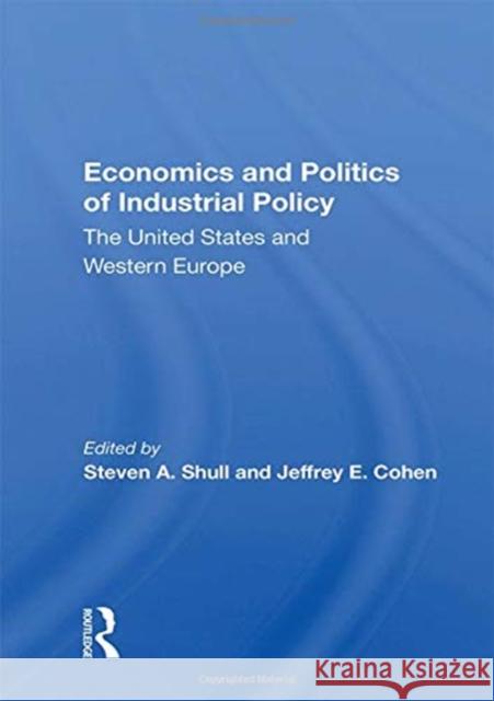 Economics and Politics of Industrial Policy: The United States and Western Europe Steven a. Shull 9780367158217 Routledge