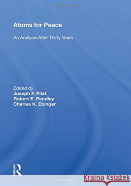 Atoms for Peace: An Analysis After Thirty Years Joseph F. Pilat 9780367158330 Routledge