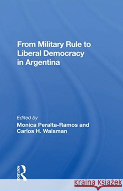 From Military Rule to Liberal Democracy in Argentina Monica Peralta-Ramos 9780367158385 Routledge