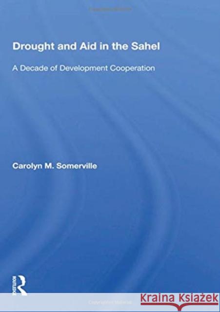 Drought and Aid in the Sahel: A Decade of Development Cooperation Carolyn M. Somerville 9780367158415 Routledge