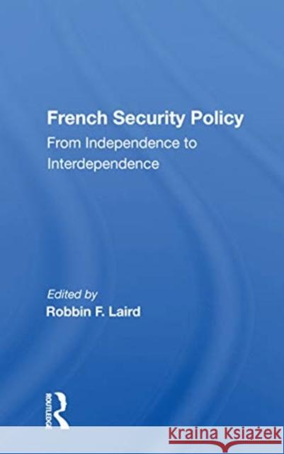 French Security Policy: From Independence to Interdependence Robbin F. Laird 9780367158729
