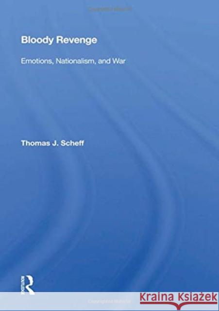 Bloody Revenge: Emotions, Nationalism, And War Scheff, Thomas J. 9780367158804