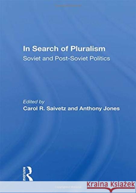 In Search of Pluralism: Soviet and Post-Soviet Politics Carol R. Saivetz 9780367158910