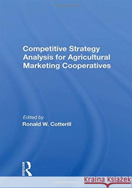 Competitive Strategy Analysis for Agricultural Marketing Cooperatives Ronald W. Cotterill 9780367158989 CRC Press