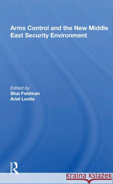 Arms Control and the New Middle East Security Environment Shai Feldman 9780367159122 Routledge