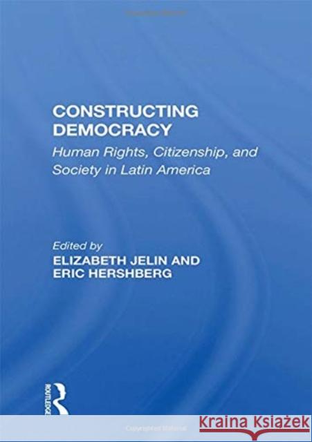 Constructing Democracy: Human Rights, Citizenship, and Society in Latin America Elizabeth Jelin 9780367159245 Routledge