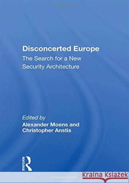 Disconcerted Europe: The Search for a Security Architecture Alexander Moens 9780367159276 Routledge