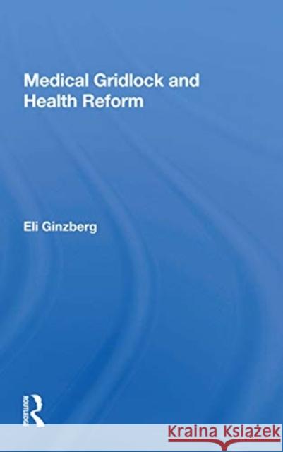 Medical Gridlock and Health Reform Eli Ginzberg 9780367159382 Routledge