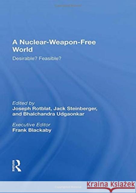 A Nuclear-Weapon-Free World: Desirable? Feasible? Joseph Rotblat 9780367159535