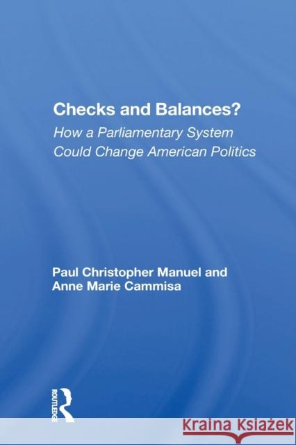 Checks and Balances?: How a Parliamentary System Could Change American Politics Paul Manuel 9780367159566