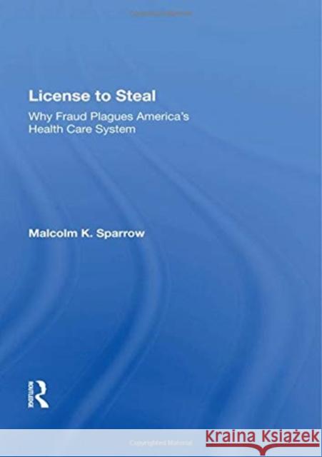 License to Steal: How Fraud Bleeds America's Health Care System, Updated Edition Malcolm K. Sparrow 9780367159580 Routledge