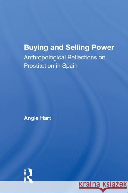 Buying And Selling Power: Anthropological Reflections On Prostitution In Spain Hart, Angie 9780367159696