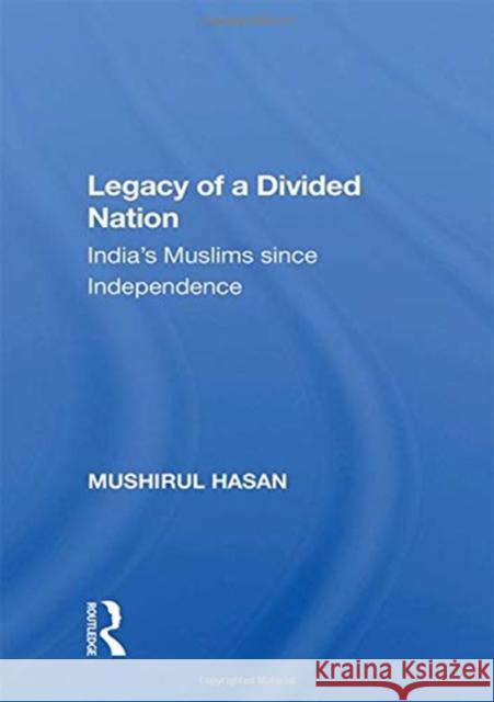 Legacy of a Divided Nation: India's Muslims Since Independence Hasan, Mushirul 9780367159702