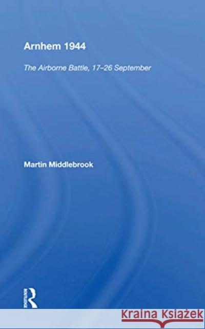 Arnhem 1944: The Airborne Battle Martin Middlebrook 9780367159917 Routledge