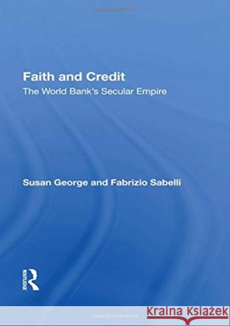 Faith and Credit: The World Bank's Secular Empire Susan George 9780367160098 Routledge