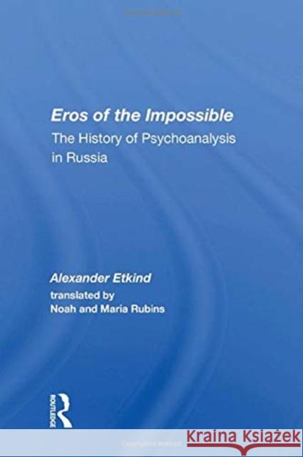 Eros of the Impossible: The History of Psychoanalysis in Russia Alexander Etkind 9780367160128 Routledge