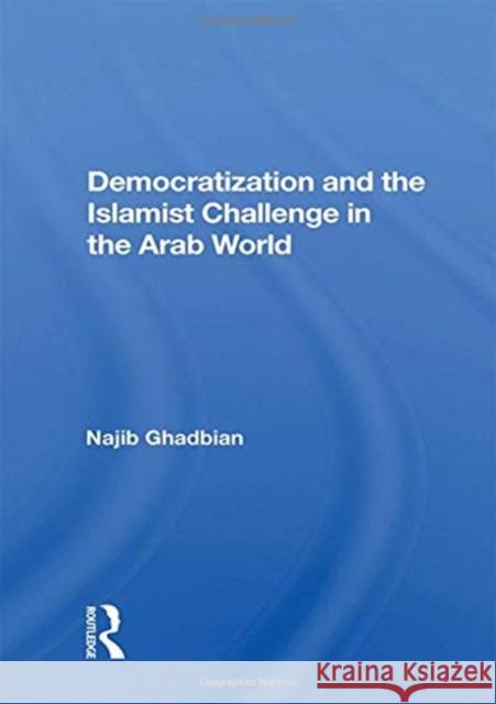 Democratization and the Islamist Challenge in the Arab World Najib Ghadbian 9780367160142 Routledge