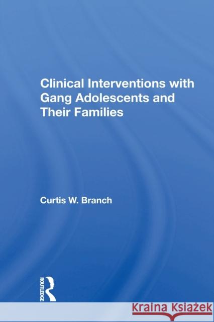 Clinical Interventions with Gang Adolescents and Their Families Curtis W. Branch 9780367160203 Routledge